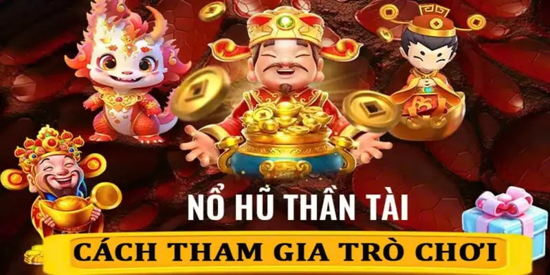 Cách tham gia chơi nổ hũ thần tài đơn giản