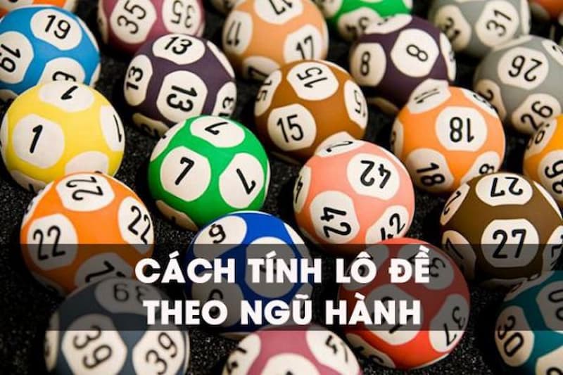 Cách tính lô đề theo ngũ hành - Những hướng dẫn chi tiết